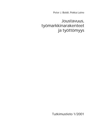 Peter J. Boldt, Pekka Laine


         Joustavuus,
työmarkkinarakenteet
       ja työttömyys




    Tutkimustieto 1/2001
 