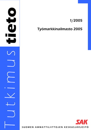 1/2005

                   Työmarkkinailmasto 2005
Tutkimus




           SUOMEN AMMATTILIITTOJEN KESKUSJÄRJESTÖ
 
