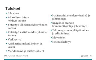 UEF // University of Eastern Finland
Tulokset
•Johtajuus
•Alueellisen infran
kehityssuunnat
•Yhteistyö ulkoisten sidosryhm...