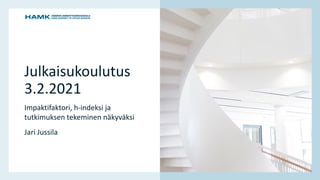 www.hamk.fi
Julkaisukoulutus
3.2.2021
Impaktifaktori, h-indeksi ja
tutkimuksen tekeminen näkyväksi
Jari Jussila
 