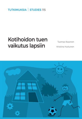 Tuomas Kosonen
Kristiina Huttunen
Kotihoidon tuen
vaikutus lapsiin
TUTKIMUKSIA  STUDIES 115
 