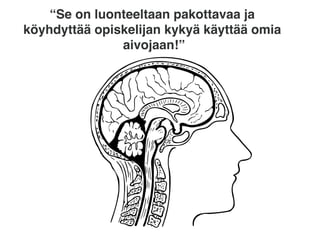 “Se on luonteeltaan pakottavaa ja
köyhdyttää opiskelijan kykyä käyttää omia
aivojaan!”
 