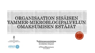 Tutkimussuunnitelma
Tietojärjestelmätiede
Jyväskylän yliopisto
@TiinaManninen
15.4.2015
 