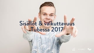 Sisällöt & vaikuttavuus
Tubessa 2017
 
