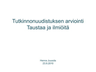 Tutkinnonuudistuksen arviointiTaustaa ja ilmiöitäHenna Juusola23.9.2010 