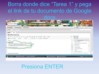 Borra donde dice “Tarea 1” y pega el link de tu documento de Google docs        Presiona ENTER