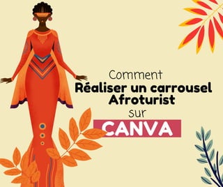 CANVA
Réaliser un carrousel
Afroturist
Comment
sur
 