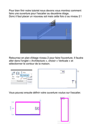 Pour bien finir notre tutoriel nous devons vous montrez comment
faire une ouverture pour l'escalier au deuxième étage.
Donc il faut placer un nouveau sol mais cette fois ci au niveau 2 !
Retournez en plan d'étage niveau 2 pour faire l'ouverture. Il faudra
aller dans l'onglet « Architecture », choisir « Verticale » et
sélectionner le contour de la maison.
Vous pouvez ensuite définir votre ouverture voulus sur l'escalier.
 