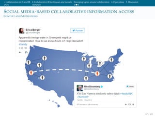1. Collaboration in IS and IR 2. Collaborative IR techniques and models Emerging topics around collaboration 4. Open ideas 5. Discussion
SOCIAL MEDIA-BASED COLLABORATIVE INFORMATION ACCESS
CONTEXT AND MOTIVATIONS
67 / 102
 