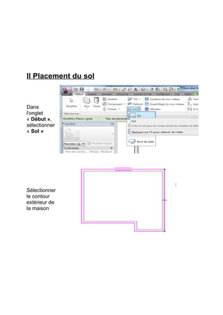 II Placement du sol
Dans
l'onglet
« Début »,
sélectionner
« Sol »
Sélectionner
le contour
extérieur de
la maison
 