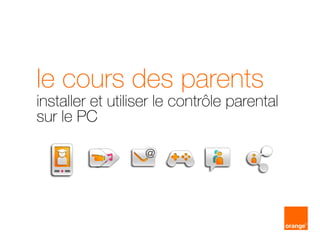 le cours des parents

installer et utiliser le contrôle parental
sur le PC

 