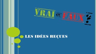LES IDÉES REÇUES
 