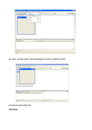 As abas de depuração ficam localizadas na parte posterior da IDE




As abas de depuração são:

Call Stack
 