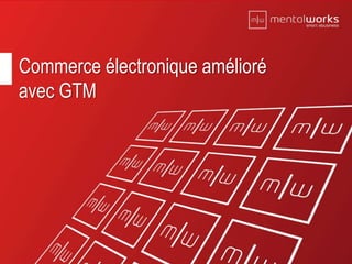 11
Commerce électronique amélioré
avec GTM
 