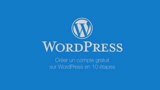 Créer un compte gratuit
sur WordPress en 10 étapes
 