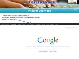 Intégrer une vidéo   29
Rendez-vous sur: http://www.google.fr
Connectez vous à votre compte (ou créez votre compte).
Cliquez sur Youtube
 
