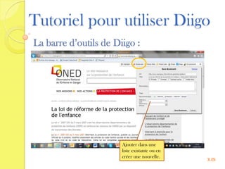 Tutoriel pour utiliser Diigo
La barre d’outils de Diigo :




                       Ajouter dans une
                       liste existante ou en
                       créer une nouvelle.
                                               15
 