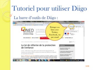 Tutoriel pour utiliser Diigo
La barre d’outils de Diigo :

                       Partager ses
                        listes avec
                          Twitter,
                      Facebook, ou
                        par email




                                      19
 