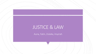 JUSTICE & LAW
Auna, Fatin, Zulaika, Insyirah
 