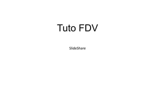 Tuto FDV
SlideShare
 