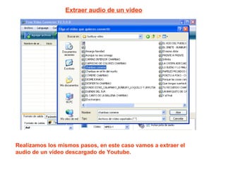 Extraer audio de un video Realizamos los mismos pasos, en este caso vamos a extraer el audio de un video descargado de Youtube.
