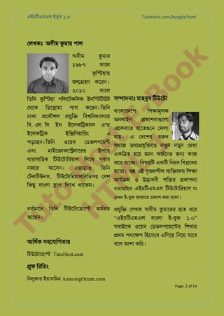 এইচিটএমএল ইবুক ১.০

TutoHost.com/bangla/html

েলখকঃ অসীম কমমা পমল
১৯৮৭

সমেল

k

কমমা

to
H
H o
TM st
EL
1. Bo
0 o

অসীম

কি�য়ময়

জ��হণ কোন।
২০১০

সমেল

িতিন কি�য়ম পিলেটকিনক ইনি�িটউট স�মদনমঃ মমহবুব িটউেটম
েথেক

িডে�মমম

পমস

কোন। িতিন

ঢমকম �েকৗশল �যুি� িব�িবদযমলেয়
িব. এস. িস

ইন

ইেলকি�কযমল

ইেলকি�ক

ইি�িনয়মিাং

পড়েছন। িতিন

ওেয়ব

এনড

এবং

এ

েডভলপেমনট

মমইেয়মকেন�লমোা

উপো

ধমামবমিহক িটউেটমিায়মল িলেখ সবমা
নজো

আেসন।

এছমড়মও

িতিন

েটকিটউনস, িটউেটমিায়মলিবিডসহ েবশ
িকছু বমংলম �ো িলেখ থমেকন।

বমংলমেদেশ
অনলমইন

িশ�মমূলক

�কমশনমগেলম

এেকবমো হমেতগেন োলম
যময়।

এ েদেশা তুন

সমমজ তথয�যুি�েত নতুন নতুন েমধম
একি�ত হেয় �মন অজরেনা জ� কমজ
কো যমে�। িবষয়িট একিট িনাব িব�েবা
র
মেতম। আ এই সৃজনশীল বযি�েদা িশ�ম

কমযরয়ম ও উ�মবনী শি�া �কমশনম
ধারাবািহক এইচিটএমএল িটউেটমিায়মল যা

এখন ই-বুক আকাের �কাশ করা হেলা।

Tu

বতরমমেন িতিন িটউেটমেহমে� কমরাত �যুি� েলখক অসীম কমমোা হমত ধো
আেছন।
“এইচিটএমএল বমংলম ই-বুক ১.০”

আিথরক সহেযমিাতময়

সবমইেক ওেয়ব েডভলপেমেনটা িশখমা
�থম পদে�প িহেসেব এিােয় িনেয় যমেব
বেল আশম কিা।

িটউেটমেহম� TutoHost.com

�ুা িািডং
িনলুামা ইয়মসিমন AmusingOcean.com
Page: 2 of 54

 