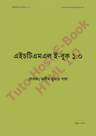 TutoHost.com/bangla/html

to
H
H o
TM st
EL
1. Bo
0 o

k

এইচিটএমএল ইবুক ১.০

এইচিটএমএল ই-বুক ১.০

Tu

েলখকঃ অসীম কুমা পাল

Page: 1 of 54

 