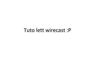 Tuto lett wirecast :P
 