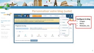 Tutoriel
S’inscrire
Personnaliser votre
blog
Rédiger un article /
une page
Insérer un tableau
Rejoindre une
communauté
Publier dans la
communauté
Personnaliser votre blog (suite)
Configurer le blog
• Images
• Menu
• Modules, etc.
4
 