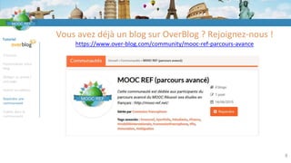 Tutoriel
S’inscrire
Personnaliser votre
blog
Rédiger un article /
une page
Insérer un tableau
Rejoindre une
communauté
Publier dans la
communauté
Vous avez déjà un blog sur OverBlog ? Rejoignez-nous !
https://www.over-blog.com/community/mooc-ref-parcours-avance
8
 