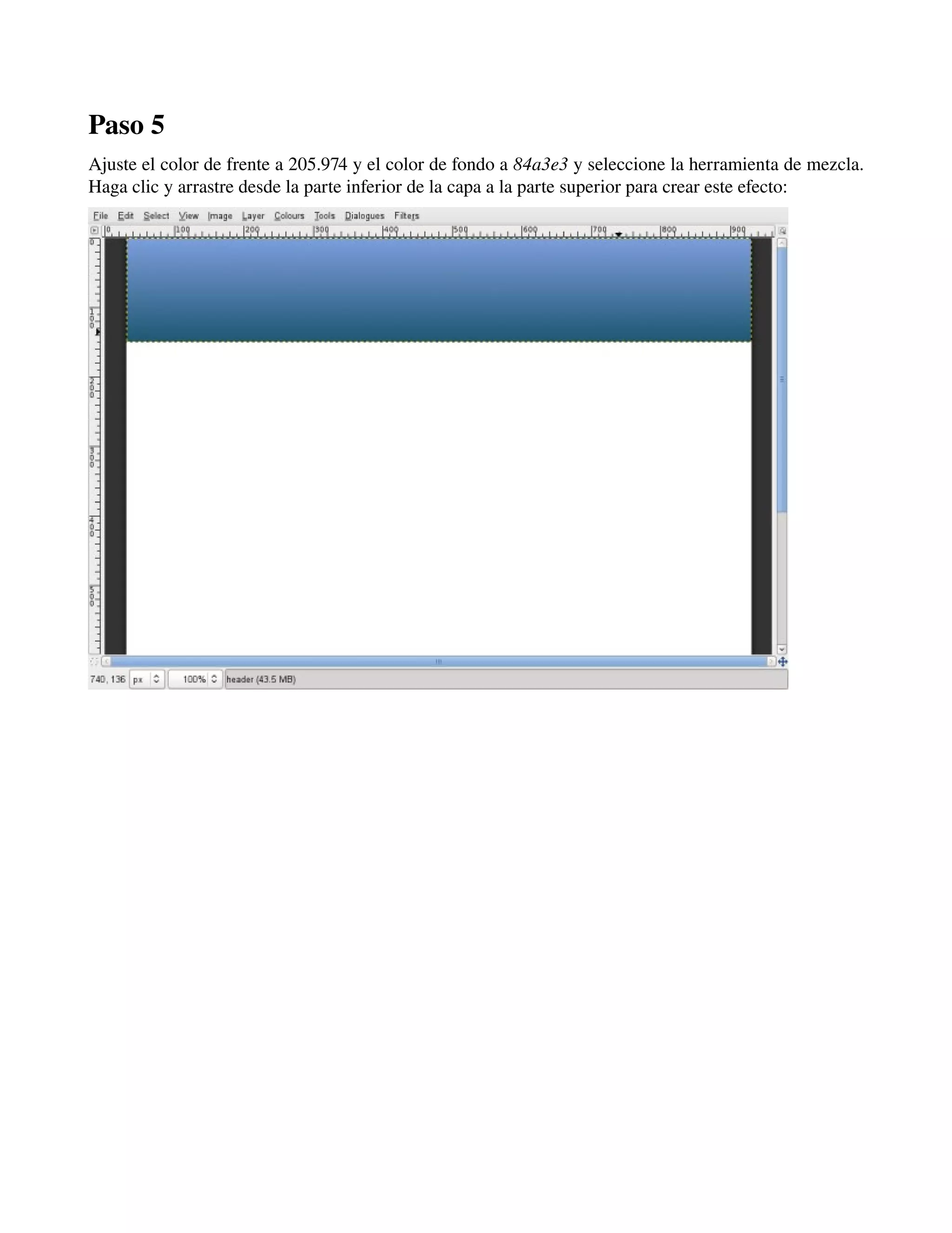 Paso 5 
Ajuste el color de frente a 205.974 y el color de fondo a 84a3e3 y seleccione la herramienta de mezcla. 
Haga clic y arrastre desde la parte inferior de la capa a la parte superior para crear este efecto: 
­­­ 
 