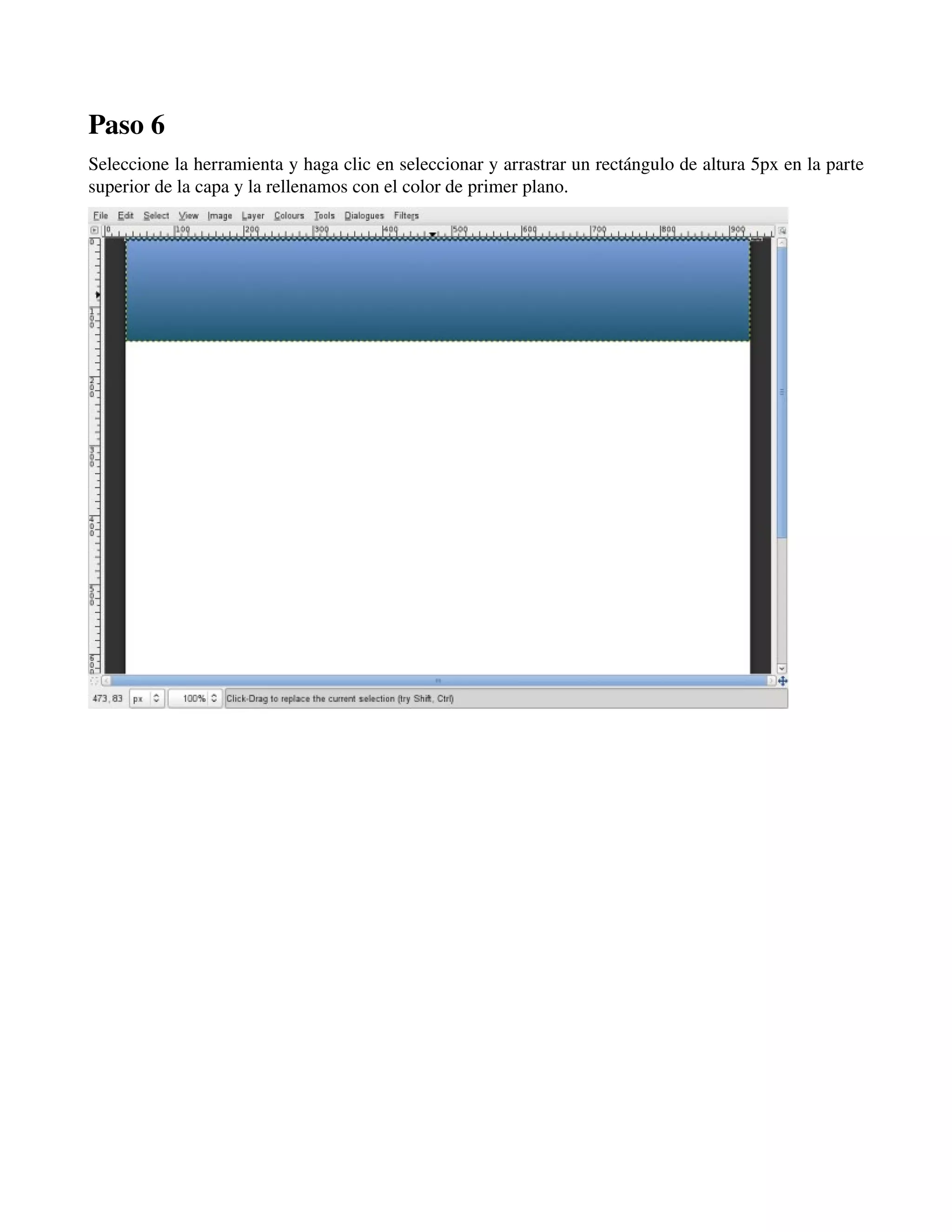 Paso 6 
Seleccione la herramienta y haga clic en seleccionar y arrastrar un rectángulo de altura 5px en la parte 
superior de la capa y la rellenamos con el color de primer plano. 
­­­ 
 