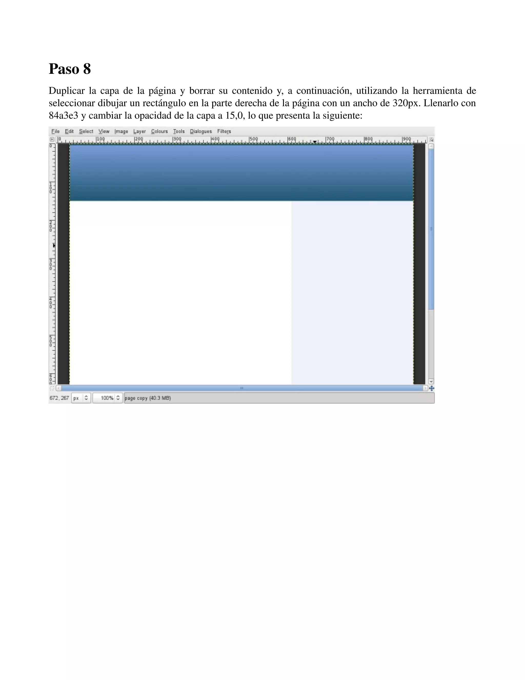 Paso 8 
Duplicar la capa de la página y borrar su contenido y, a continuación, utilizando la herramienta de 
seleccionar dibujar un rectángulo en la parte derecha de la página con un ancho de 320px. Llenarlo con 
84a3e3 y cambiar la opacidad de la capa a 15,0, lo que presenta la siguiente: 
­­­ 
 