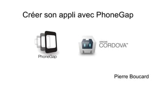 Créer son appli avec PhoneGap
Pierre Boucard
 