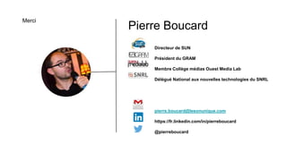 Pierre Boucard
Directeur de SUN
Président du GRAM
Membre Collège médias Ouest Media Lab
Délégué National aux nouvelles technologies du SNRL
pierre.boucard@lesonunique.com
https://fr.linkedin.com/in/pierreboucard
@pierreboucard
Merci
 