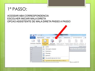 1ª PASSO:
ACESSAR ABA CORRESPONDENCIA
ESCOLHER INICIAR MALA DIRETA
OPCAO ASSISTENTE DE MALA DIRETA PASSO A PASSO
 