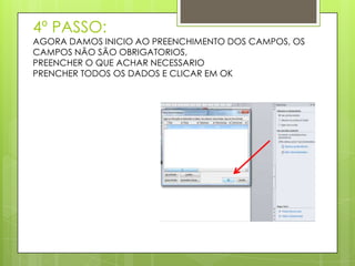 4º PASSO:
AGORA DAMOS INICIO AO PREENCHIMENTO DOS CAMPOS, OS
CAMPOS NÃO SÃO OBRIGATORIOS,
PREENCHER O QUE ACHAR NECESSARIO
PRENCHER TODOS OS DADOS E CLICAR EM OK
 