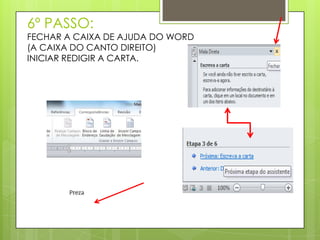 6º PASSO:
FECHAR A CAIXA DE AJUDA DO WORD
(A CAIXA DO CANTO DIREITO)
INICIAR REDIGIR A CARTA.
 