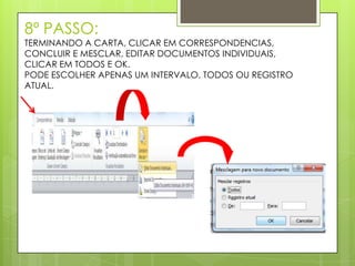 8º PASSO:
TERMINANDO A CARTA, CLICAR EM CORRESPONDENCIAS,
CONCLUIR E MESCLAR, EDITAR DOCUMENTOS INDIVIDUAIS,
CLICAR EM TODOS E OK.
PODE ESCOLHER APENAS UM INTERVALO, TODOS OU REGISTRO
ATUAL.
 