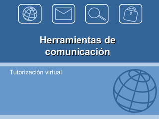 Herramientas de comunicación Tutorización virtual 