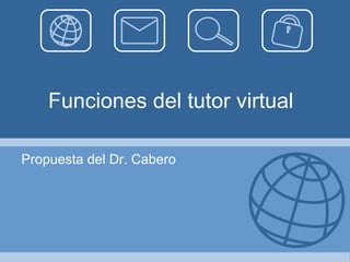 Funciones del tutor virtual Propuesta del Dr. Cabero 