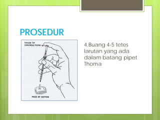 PROSEDUR
4.Buang 4-5 tetes
larutan yang ada
dalam batang pipet
Thoma

 
