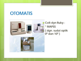 OTOMATIS
 Cell-dyn



Ruby :

* MAPSS
( dgn. sudut optik
00 dan 100 )

 