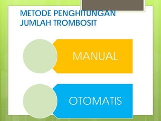 METODE PENGHITUNGAN
JUMLAH TROMBOSIT

MANUAL

OTOMATIS

 