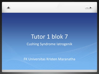 Tutor 1 blok 7
 Cushing Syndrome Iatrogenik


FK Universitas Kristen Maranatha
 