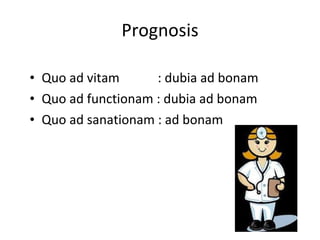 Prognosis Quo ad vitam : dubia ad bonam Quo ad functionam : dubia ad bonam Quo ad sanationam : ad bonam 