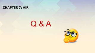 Q & A
CHAPTER 7: AIR
 