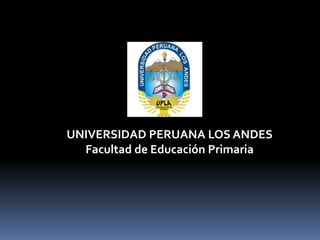 UNIVERSIDAD PERUANA LOS ANDES
Facultad de Educación Primaria

 