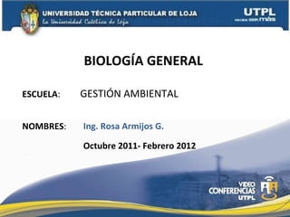 ESCUELA :  GESTIÓN AMBIENTAL NOMBRES : BIOLOGÍA GENERAL  Octubre 2011- Febrero 2012 Ing. Rosa Armijos G.  