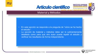 Artículocientífico
• Los resultados cumplen dos funciones:
• Expresar los resultados de los experimentos descritos en el
m...